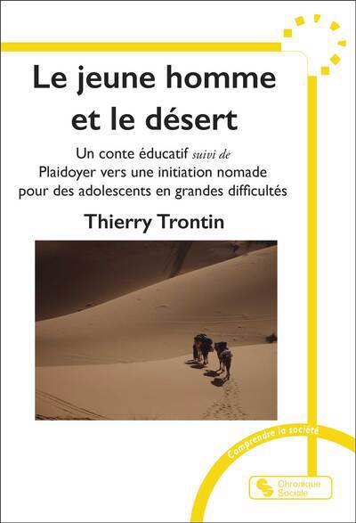 jeune homme et le désert : un conte éducatif ; Plaidoyer vers une initiation nomade pour des adolescents en grandes difficultés (Le) | Trontin, Thierry (Auteur)