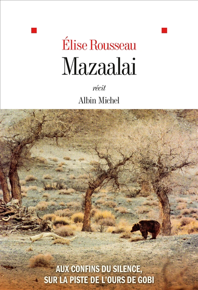 Mazaalai : aux confins du silence, sur la piste de l'ours de Gobi : récit | Rousseau, Elise (Auteur)