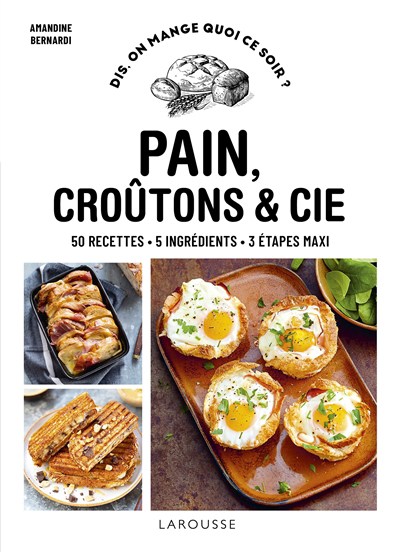 Pain, croûtons & Cie : 50 recettes, 5 ingrédients, 3 étapes maxi | Bernardi, Amandine (Auteur)