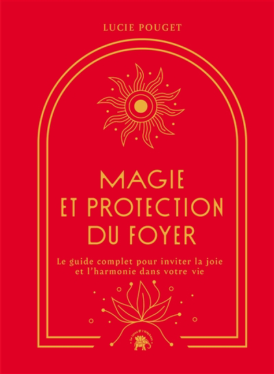 Magie et protection du foyer : le guide complet pour inviter la joie et l'harmonie dans votre vie | Pouget, Lucie (Auteur)