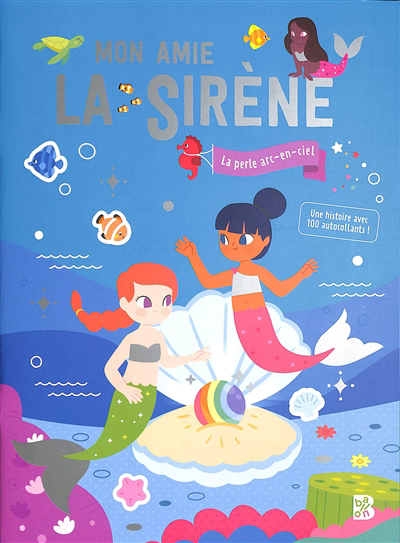Mon amie la sirène : la perle arc-en-ciel : une histoire avec 100 autocollants ! | Dérodit, Clémentine (Illustrateur)