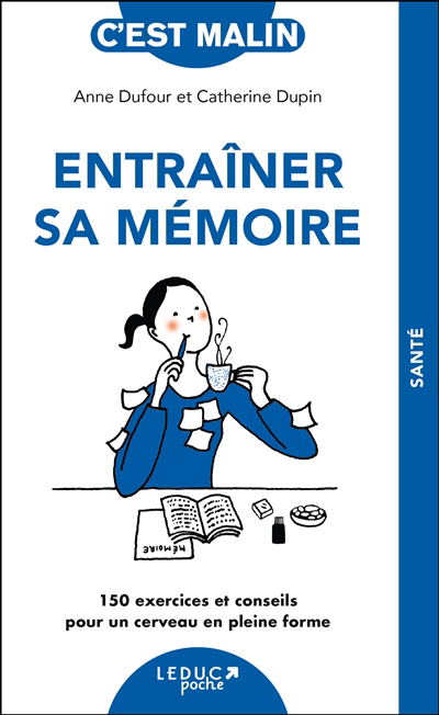 Entraîner sa mémoire : 150 exercices et conseils pour un cerveau en pleine forme | Dufour, Anne (Auteur) | Dupin, Catherine (Auteur)
