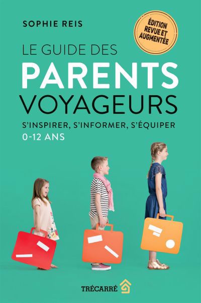 guide des parents voyageurs : S'inspirer, s'informer, s'équiper (0-12 ans) (Le) | Reis, Sophie (Auteur)