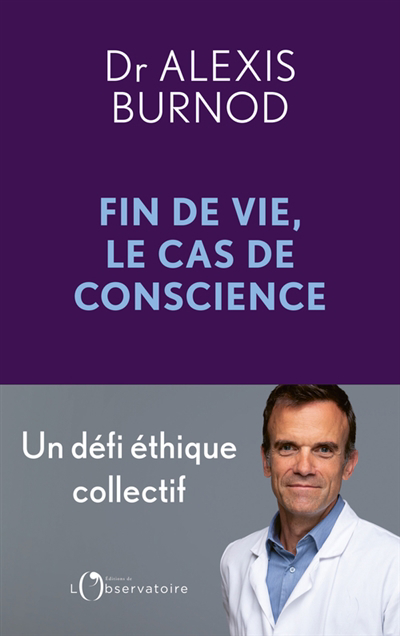 Fin de vie, le cas de conscience : un défi éthique collectif | Burnod, Alexis (Auteur)
