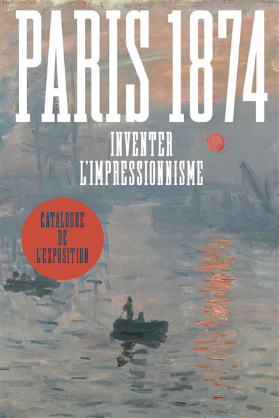 Paris 1874 : inventer l'impressionnisme : catalogue de l'exposition | 