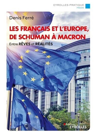 Français et l'Europe, de Schuman à Macron : entre rêves et réalités (Les) | Ferré, Denis (Auteur)