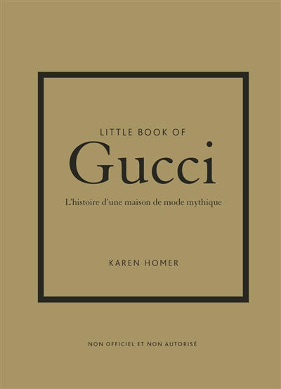 Little book of Gucci : l'histoire d'une maison de mode mythique : non officiel et non autorisé | Homer, Karen (Auteur)