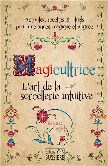Magicultrice : l'art de la sorcellerie intuitive : activités, recettes et rituels pour une année magique et alignée | Légale, Ariane (Auteur)