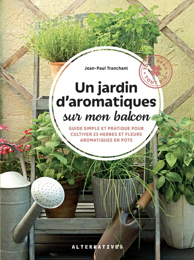 Un jardin d'aromatiques sur mon balcon : guide simple et pratique pour cultiver 25 herbes et fleurs aromatiques en pots | Tranchant, Jean-Paul (Auteur)