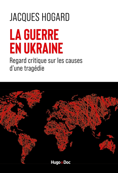 guerre en Ukraine : regard critique sur les causes d'une tragédie (La) | Hogard, Jacques (Auteur)