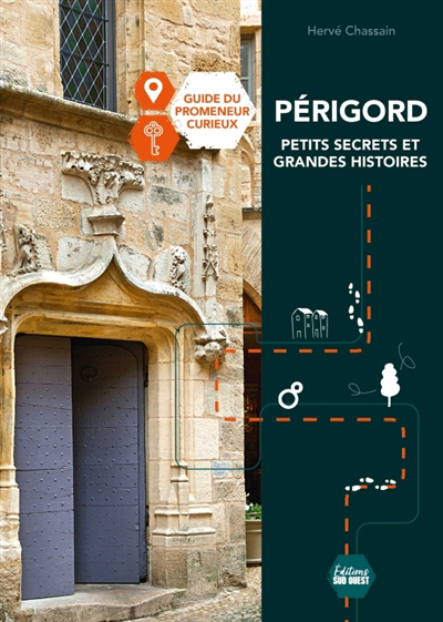Périgord : petits secrets et grandes histoires : guide du promeneur curieux | Chassain, Hervé (Auteur)