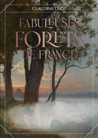 Fabuleuses forêts de France | Glot, Claudine (Auteur)