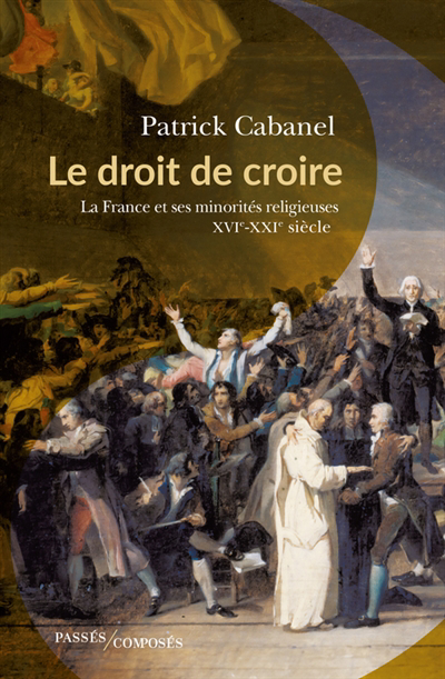 droit de croire : la France et ses minorités religieuses : XVIe-XXIe siècle (Le) | Cabanel, Patrick (Auteur)