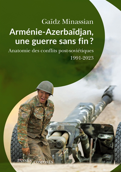 Arménie-Azerbaïdjan, une guerre sans fin ? : anatomie des guerres post-soviétiques : 1991-2023 | Minassian, Gaïdz (Auteur)