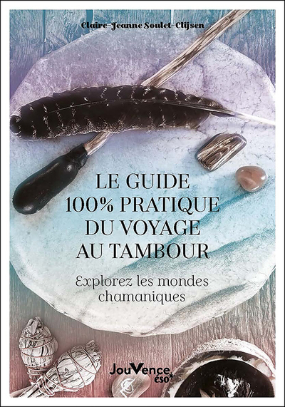 guide 100 % pratique du voyage au tambour : explorez les mondes chamaniques (Le) | Soulet-Clijsen, Claire-Jeanne (Auteur)