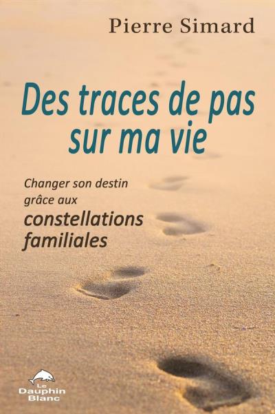 Des traces de pas sur ma vie : Changer son destin grâce aux constellations familiales | Simard, Pierre (Auteur) | Laforest, Guylaine (Auteur)