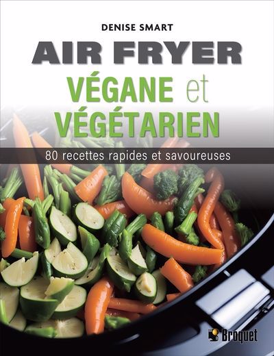Air fryer végane et végétarien : 80 recettes rapides et savoureuses | Smart, Denise (Auteur)