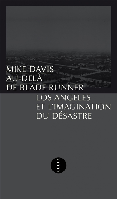 Au-delà de Blade Runner : Los Angeles et l'imagination du désastre | Davis, Mike (Auteur)