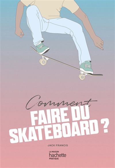 Comment faire du skateboard ? | Francis, Jack (Auteur)