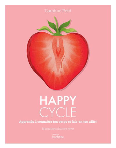 Happy cycle : apprends à connaître ton corps et fais-en ton allié ! | Petit, Caroline (Auteur) | Nivet, Aurore (Illustrateur)