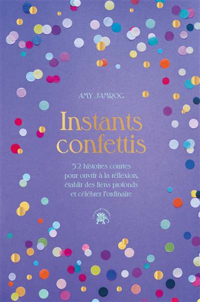 Instants confettis : 52 histoires courtes pour ouvrir à la réflexion, établir des liens profonds et célébrer l'ordinaire | Jamrog, Amy (Auteur)