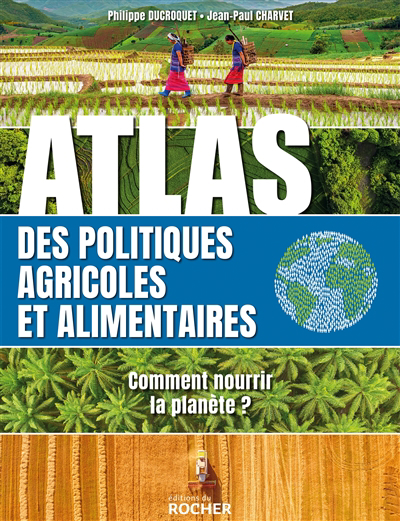 Atlas des politiques agricoles et alimentaires : comment nourrir la planète ? | Charvet, Jean-Paul (Auteur) | Ducroquet, Philippe (Auteur)