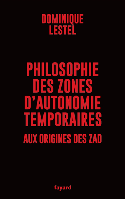 Philosophie des zones d'autonomie temporaires : aux origines des ZAD | Lestel, Dominique (Auteur)