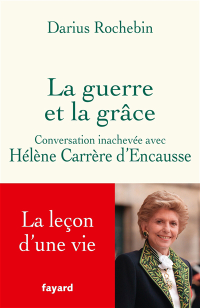 guerre et la grâce : conversation inachevée avec Hélène Carrère d'Encausse (La) | Carrère d'Encausse, Hélène (Auteur) | Rochebin, Darius (Auteur)