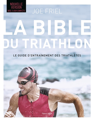 bible du triathlon : le guide d'entraînement des triathlètes (La) | Friel, Joe (Auteur)
