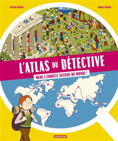 L'atlas du détective : mène l'enquête autour du monde ! | Hédelin, Pascale (Auteur) | Ferrari, Camille (Illustrateur)