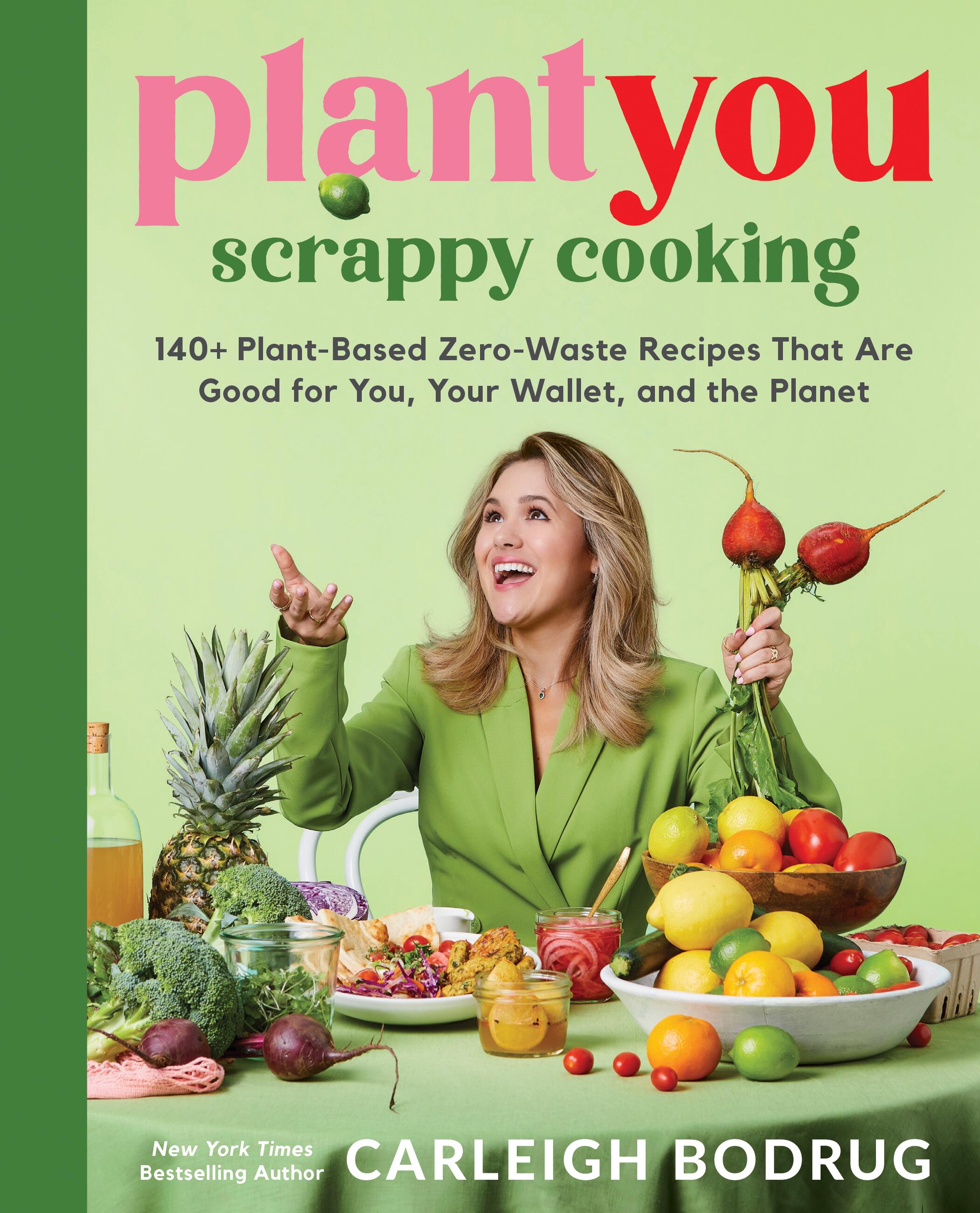 PlantYou: Scrappy Cooking : 140+ Plant-Based Zero-Waste Recipes That Are Good for You, Your Wallet, and the Planet | Bodrug, Carleigh (Auteur)