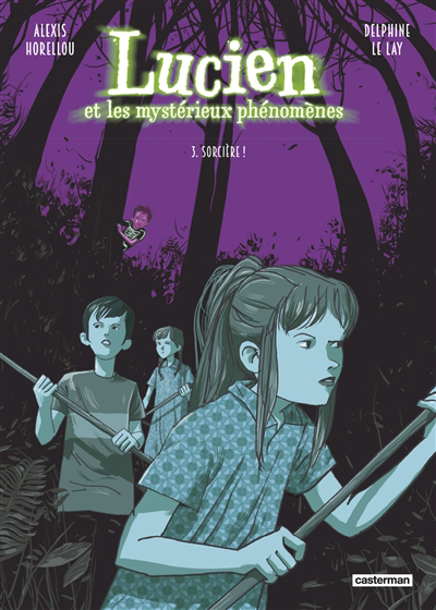 Lucien et les mystérieux phénomènes T.03 - Sorcière ! | Le Lay, Delphine (Auteur) | Horellou, Alexis (Illustrateur)