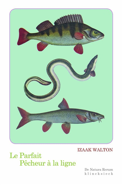 parfait pêcheur à la ligne ou Le divertissement du contemplatif : discours sur les rivières, les étangs, la pêche et le poisson (Le) | Walton, Izaak (Auteur)