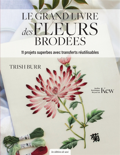 grand livre des fleurs brodées : 11 projets superbes avec transferts réutilisables (Le) | Burr, Trish (Auteur)
