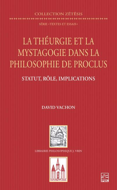 théurgie et la mystagogie dans la philosophie de Proclus : statut, rôle, implications (La) | Vachon, David (Auteur)