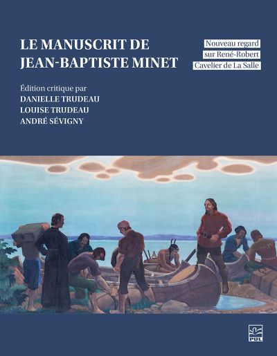manuscrit de Jean-Baptiste Minet : nouveau regard sur René-Robert Cavelier de La Salle (Le) | Minet, Jean-Baptiste (Auteur)