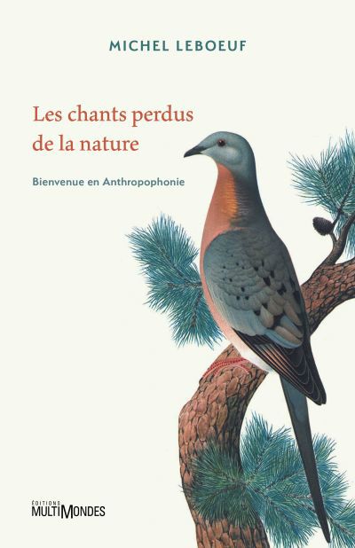 chants perdus de la nature : Bienvenue en Anthropophonie (Les) | Leboeuf, Michel (Auteur)