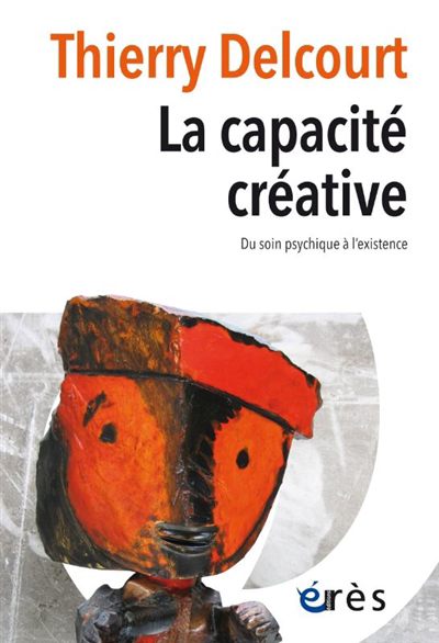 La capacité créative : de soin psychique à l'existence | Delcourt, Thierry (Auteur)