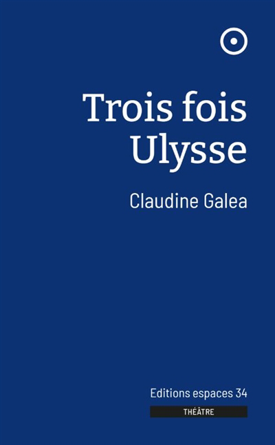 Trois fois Ulysse | Galea, Claudine (Auteur)