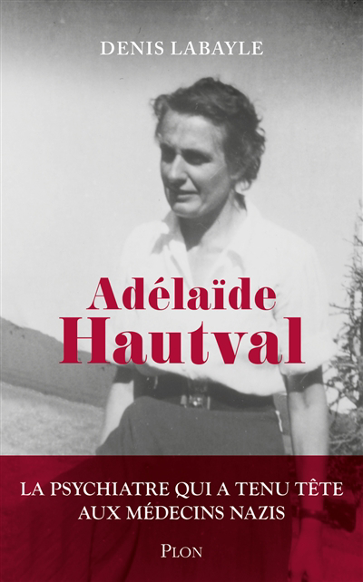 Adélaïde Hautval : la psychiatre qui a tenu tête aux médecins nazis : récit inspiré de l'histoire du docteur Adélaïde Hautval | Labayle, Denis (Auteur)