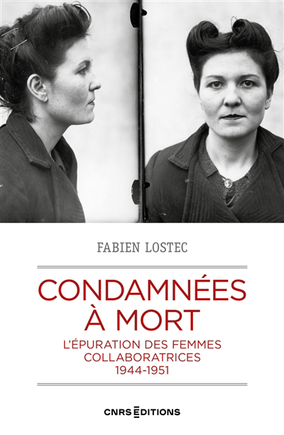 Condamnées à mort : l'épuration des femmes collaboratrices : 1944-1951 | Lostec, Fabien (Auteur)
