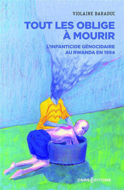 Tout les oblige à mourir : l'infanticide génocidaire au Rwanda en 1994 | Baraduc, Violaine (Auteur)