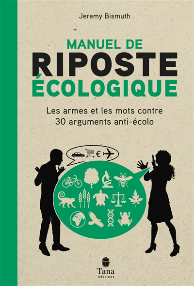 Manuel de riposte écologique : les armes et les mots contre 30 arguments anti-écolo | Bismuth, Jeremy (Auteur)