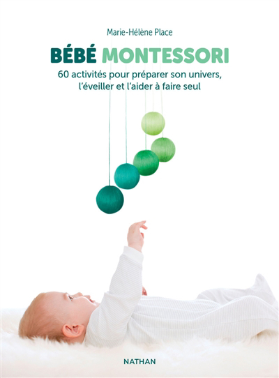 Bébé Montessori : 60 activités pour préparer son univers, l'éveiller et l'aider à faire seul | Place, Marie-Hélène (Auteur)