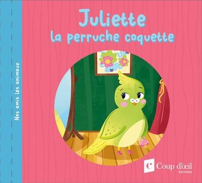 Nos amis les animaux - Juliette la perruche coquette | Chapais-Roy, Coralie (Auteur) | Lachine, Jade (Illustrateur)