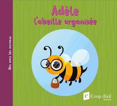 Nos amis les animaux - Adèle l'abeille organisée | Perron, Anne-Catherine (Auteur) | Lachine, Jade (Illustrateur)