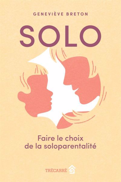 Solo : Faire le choix de la soloparentalité | Breton, Geneviève (Auteur)
