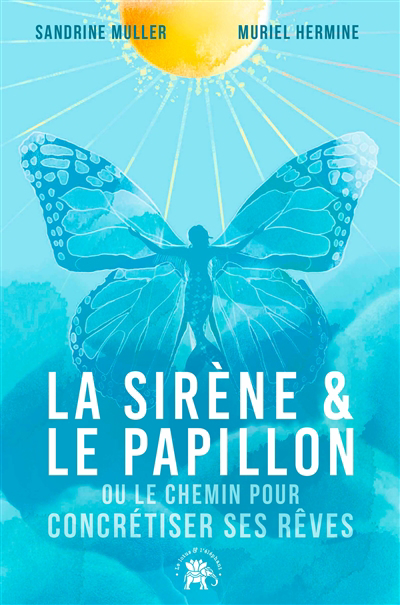 sirène & le papillon ou Le chemin pour concrétiser ses rêves (La) | Muller, Sandrine (Auteur) | Hermine, Muriel (Auteur)