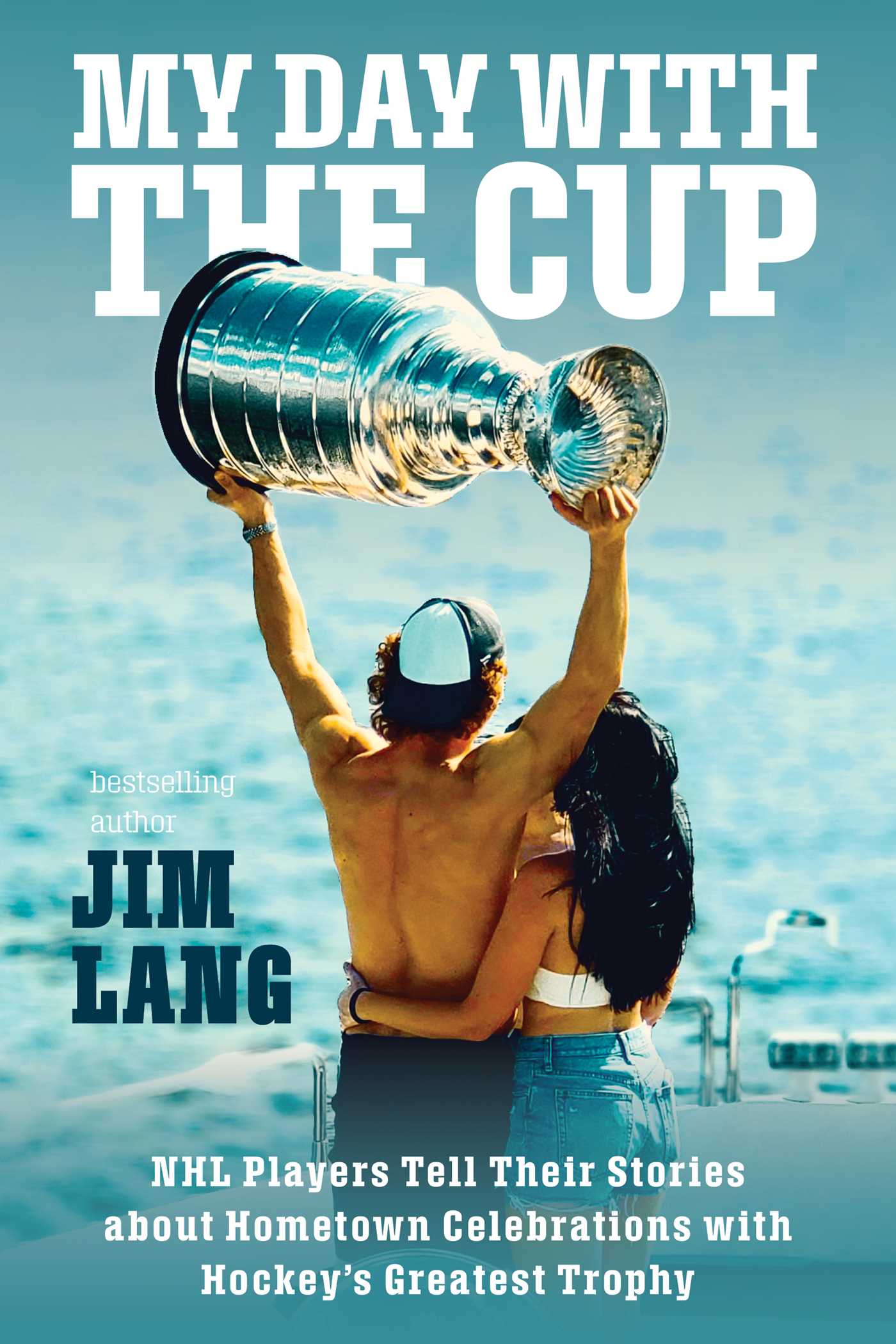 My Day with the Cup : NHL Players Tell Their Stories about Hometown Celebrations with Hockey's Greatest Trophy | Lang, Jim (Auteur)