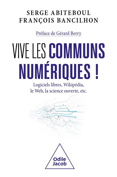 Vive les communs numériques ! : logiciels libres, Wikipédia, le web, la science ouverte, etc. | Abiteboul, Serge (Auteur) | Bancilhon, François (Auteur)
